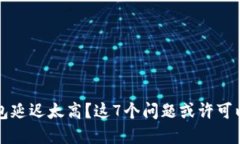 TP钱包延迟太高？这7个问题或许可以解决