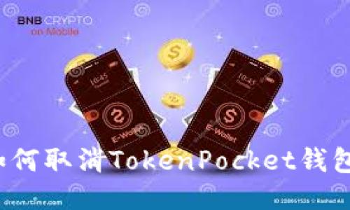 如何取消TokenPocket钱包？