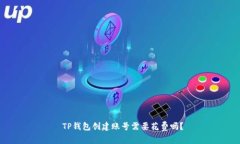  TP钱包创建账号需要花费吗？