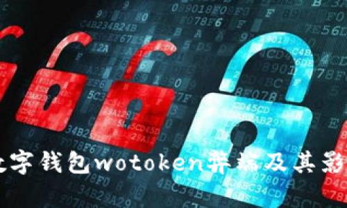 国际数字钱包wotoken弊端及其影响分析