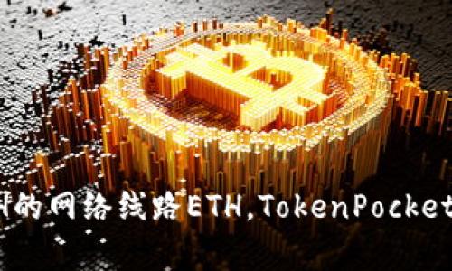 如何在TokenPocket应用中添加ETH的网络线路ETH，TokenPocket，线路，添加，应用，网络/guanjianci