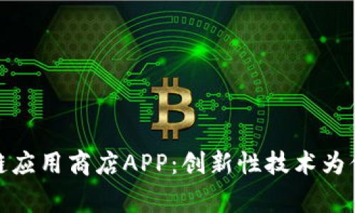 全球首家区块链应用商店APP：创新性技术为你带来全新体验