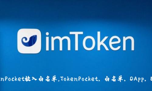 如何把TokenPocket放入白名单，TokenPocket, 白名单, DApp, ETH, ERC20