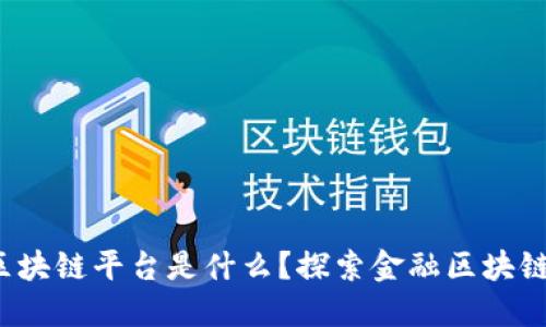 银行涵证区块链平台是什么？探索金融区块链的新形态！