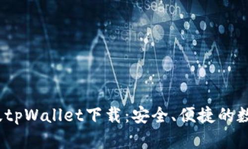 2023最新版tpWallet下载：安全、便捷的数字货币钱包