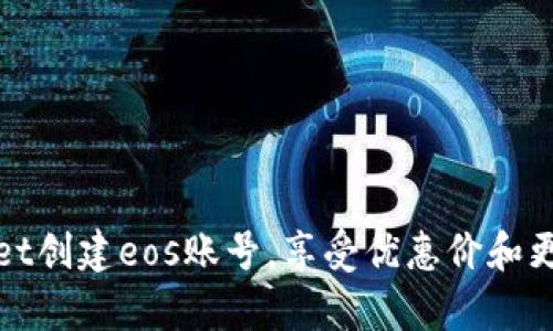 使用tpWallet创建eos账号，享受优惠价和更便捷的操作