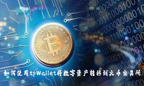 如何使用tpWallet将数字资产转移到火币交易所