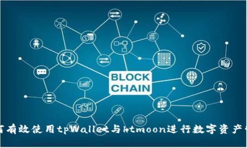 如何有效使用tpWallet与htmoon进行数字资产管理