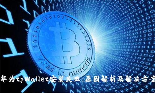 华为tpWallet安装失败：原因解析及解决方案