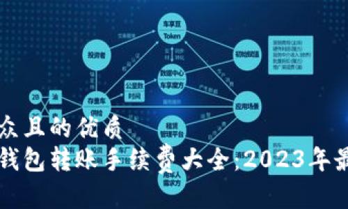 易于大众且的优质
虚拟币钱包转账手续费大全：2023年最新指南