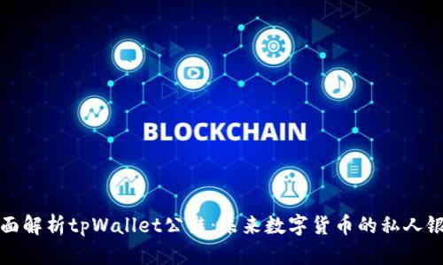 全面解析tpWallet公链：未来数字货币的私人银行