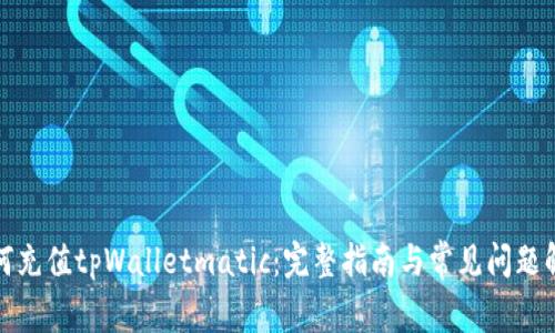 如何充值tpWalletmatic：完整指南与常见问题解答