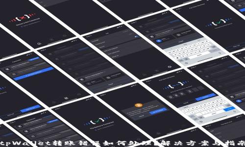 
tpWallet转账错误如何处理？解决方案与指南