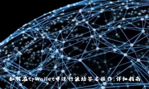 如何在tpWallet中进行波场签名操作：详细指南