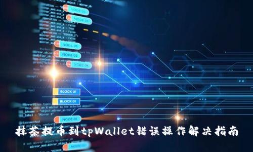 抹茶提币到tpWallet错误操作解决指南