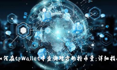 如何在tpWallet中查询对方的持币量：详细指南