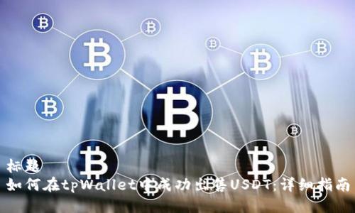 标题
如何在tpWallet中成功出售USDT：详细指南