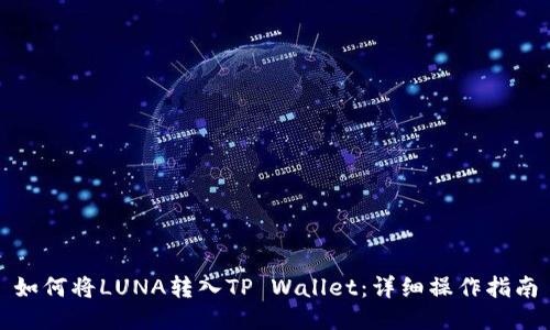 如何将LUNA转入TP Wallet：详细操作指南