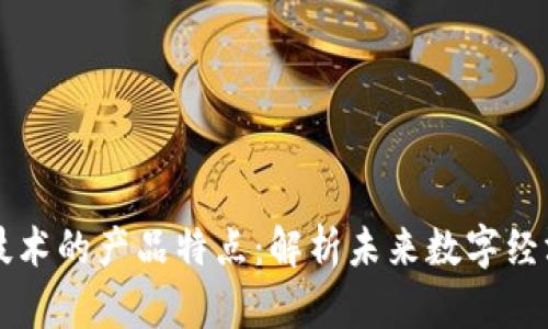 区块链技术的产品特点：解析未来数字经济的基石