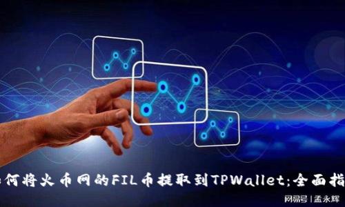 如何将火币网的FIL币提取到TPWallet：全面指南