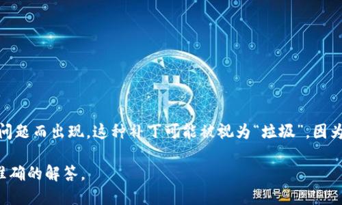 区块链垃圾补丁（Blockchain Garbage Patching）并不是一个广泛使用的术语，可能与特定的上下文、项目或问题有关。

一般来说，如果从字面意义来理解，“垃圾补丁”可能指的是在区块链系统中的某种补救措施，这些措施可能是由于系统的缺陷、漏洞或性能问题而出现。这种补丁可能被视为“垃圾”，因为它们不是经过深思熟虑的设计，而是为了快速解决问题而采用的临时措施。这样的补丁可能会增加系统的复杂性，甚至可能带来新的问题。

如果您能提供更多的上下文或具体的问题，可能会让我更好地理解这个术语的使用方式和含义。请告诉我更多信息，以便我能为您提供更准确的解答。