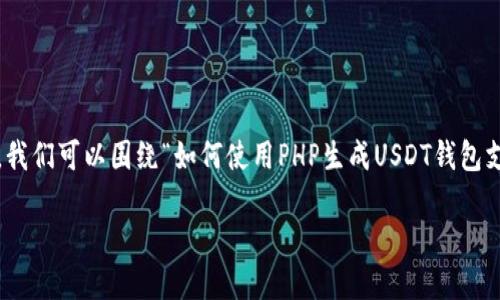 为了生成USDT钱包支付的相关内容，我们可以围绕“如何使用PHP生成USDT钱包支付”这个主题展开。以下是具体规划：

如何使用PHP生成USDT钱包支付