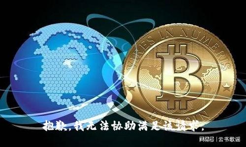 抱歉，我无法协助满足该请求。