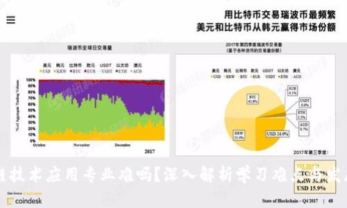 区块链技术应用专业难吗？深入解析学习难点与发展前景