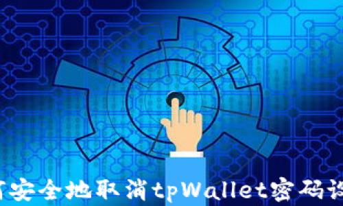 
如何安全地取消tpWallet密码设置？