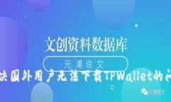 解决国外用户无法下载TPWallet的问题