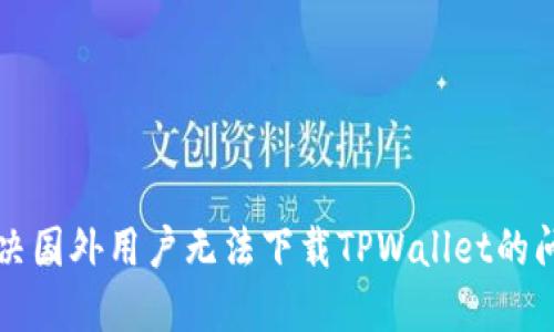 解决国外用户无法下载TPWallet的问题