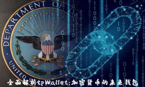 
全面解析tpWallet：加密货币的未来钱包