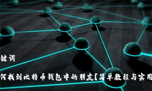 与关键词

: 如何找到比特币钱包中的朋友？简单教程与实用技巧