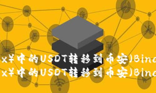 如何将欧易（OKEx）中的USDT转移到币安（Binance）链钱包？  
如何将欧易（OKEx）中的USDT转移到币安（Binance）链钱包？