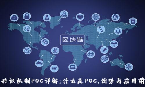   
区块链共识机制POC详解：什么是POC，优势与应用前景解析