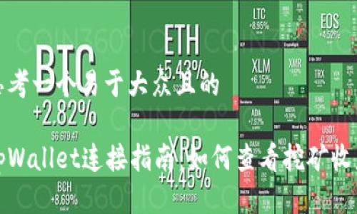 思考一个易于大众且的

tpWallet连接指南：如何查看挖矿收益