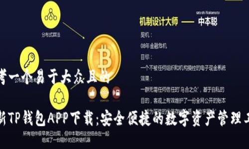 思考一个易于大众且的

最新TP钱包APP下载：安全便捷的数字资产管理工具