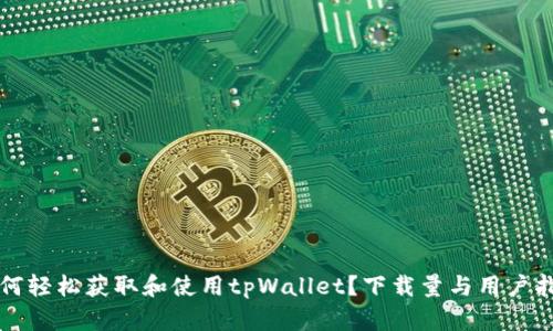 如何轻松获取和使用tpWallet？下载量与用户指南