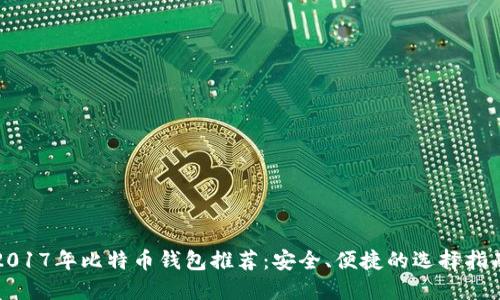 2017年比特币钱包推荐：安全、便捷的选择指南