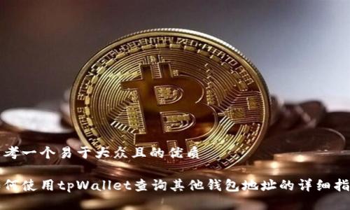 思考一个易于大众且的优质

如何使用tpWallet查询其他钱包地址的详细指南