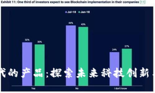 区块链时代的产品：探索未来科技创新与商业价值
