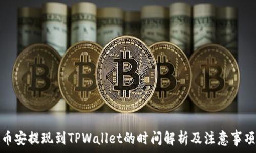   
币安提现到TPWallet的时间解析及注意事项