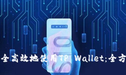 如何安全高效地使用TP Wallet：全方位指南