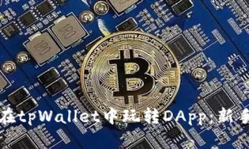 如何在tpWallet中玩转DApp：新手指南