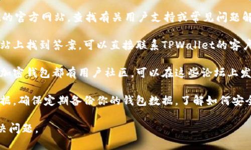 未找到“tpWallet删除能恢复吗”的相关信息。 

你可以尝试以下步骤来寻找答案：

1. **查找官方文档**：访问TPWallet的官方网站，查找有关用户支持或常见问题解答的部分。
   
2. **联系客户支持**：如果无法从网站上找到答案，可以直接联系TPWallet的客户支持团队，询问删除后的恢复问题。

3. **查看社区论坛**：许多区块链和加密钱包都有用户社区，可以在这些论坛上发布问题，获取其他用户的经验和建议。

4. **备份数据**：为防止丢失重要数据，确保定期备份你的钱包数据，了解如何安全恢复。

以上是可能的步骤，希望能帮助你解决问题。