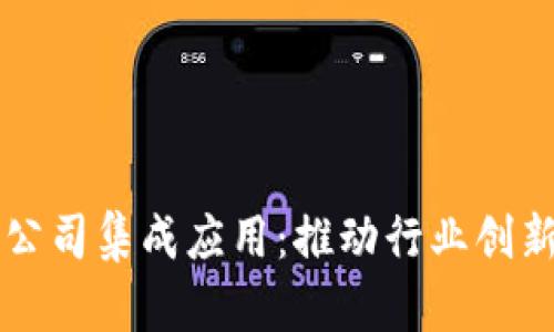区块链公司集成应用：推动行业创新与转型