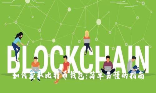 如何获取比特币钱包：简单易懂的指南