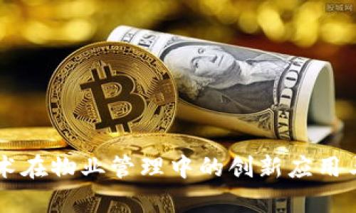 区块链技术在物业管理中的创新应用与前景分析