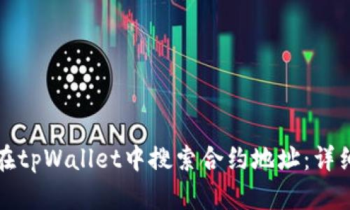 如何在tpWallet中搜索合约地址：详细指南