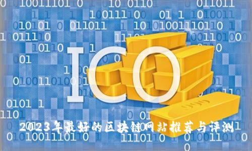 2023年最好的区块链网站推荐与评测